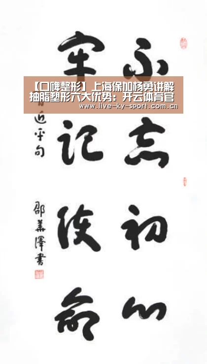 【口碑整形】上海保加杨勇讲解抽脂塑形六大优势:开云体育官网(图1) 开云
